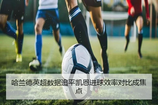 哈兰德英超数据追平凯恩进球效率对比成焦点