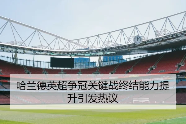 哈兰德英超争冠关键战终结能力提升引发热议